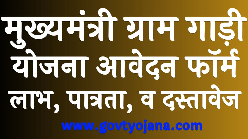 मुख्यमंत्री ग्राम गाड़ी योजना आवेदन फॉर्म 2024 लाभ, पात्रता, दस्तावेज व उद्देश्य Mukhyamantri Gram Gadi Yojana in Hindi